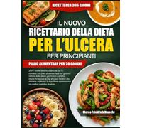 IL NUOVO RICETTARIO DELLA DIETA PER L’ULCERA PER PRINCIPIANTI: 350+ ricette semplici e delicate per lo stomaco, con piani alimentari facili per ... l’irritazione acida, alleviare il dolore allo