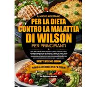 IL NUOVO RICETTARIO PER LA DIETA CONTRO LA MALATTIA DI WILSON PER PRINCIPIANTI: Oltre 350 ricette facilmente digeribili e a basso contenuto di rame, ... ridurre la confusione alimentare, fav...