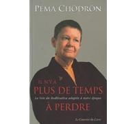 Il n'y a plus de temps à perdre: La voie du bodhisattva adaptée à notre époque