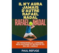 Il n'y aura jamais d'autre Rafael Nadal: Vie personnelle, carrière, réalisations et retraite du roi de l'argile (There Will Never be Another Rafael Nadal)