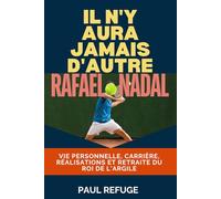 Il n'y aura jamais d'autre Rafael Nadal: Vie personnelle, carrière, réalisations et retraite du roi de l'argile (There Will Never be Another Rafael Nadal)