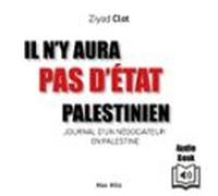 Il n'y aura pas d'État palestinien. Journal d'un négociateur en Palestine