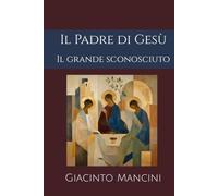 Il Padre di Gesù: Il grande sconosciuto