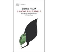 Il padre sulle spalle. Debolezza del patriarcato in letteratura (Gli struzzi. Nuova serie)