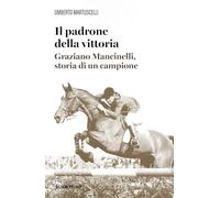Il padrone della vittoria. Graziano Mancinelli, storia di un campione (Varia)