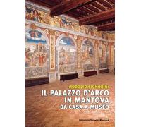 Il palazzo D'Arco in Mantova. Da casa a museo (Civiltà mantovana)
