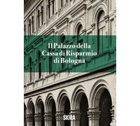 Il palazzo della Cassa di risparmio di Bologna (Guide artistiche Skira)