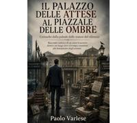 Il Palazzo delle Attese al Piazzale delle Ombre: Cronache dalla palude delle stanze del silenzio (Manuali di esperienze di un misantropo pendolare)
