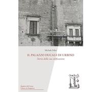 Il Palazzo Ducale di Urbino. Storia della sua edificazione (Quaderni del Centro Urbino e la Prospettiva)