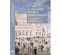 Il palazzo reale e immaginato. Conversazioni, descrizioni, rappresentazioni. Ediz. illustrata (Progetto collezionismo in Galleria Borghese)