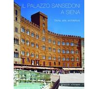 Il palazzo Sansedoni a Siena. Storia, arte, architettura (Arte e non solo per Siena e dintorni)