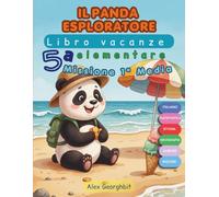 Il Panda Esploratore - Missione 1ª Media: Il quaderno delle vacanze per la 5ª elementare: 8 settimane di giochi ed esercizi per arrivare pronti alle medie