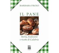 Il pane. Storia, tradizioni e ricette di Calabria (Omnibus)