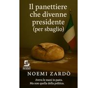 Il panettiere che diventò Presidente (per sbaglio): Un panettiere, un errore e un paese in lievitazione (Le vite di Noemi)