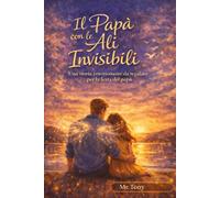 Il papà con le ali invisibili: Una storia emozionante da regalare per la festa del papà