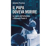 Il papa doveva morire. La storia dell'attentato a Giovanni Paolo II (Attualità e storia)