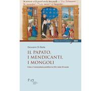 Il papato, i mendicanti, i mongoli. L’Asia e l’universalismo pontificio tra XIV e inizio XV secolo (Premio Istituto Sangalli per la storia religiosa)
