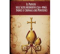 “Il Papato nell’Alto Medioevo (514-996): Indice e Cronaca dei Pontefici”