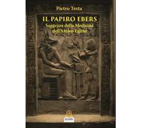 Il Papiro Ebers Saggezza della Medicina dell’Antico Egitto (Saggi)