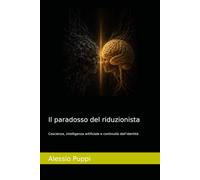 Il paradosso del riduzionista: Coscienza, intelligenza artificiale e continuità dell’identità