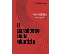 Il paradosso della giustiia: E se giustizia fosse solo un altro lato dell'ingiustizia?