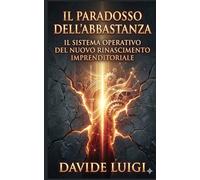 IL PARADOSSO DELL'ABBASTANZA: IL SISTEMA OPERATIVO DEL NUOVO RINASCIMENTO IMPRENDITORIALE (ESSERE MANAGER)