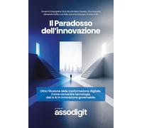 Il Paradosso dell'Innovazione: Oltre l'illusione della trasformazione digitale. Come convertire tecnologia, dati e AI in innovazione governabile