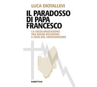 Il paradosso di papa Francesco. La secolarizzazione tra boom religioso e crisi del cristianesimo (Problemi aperti)