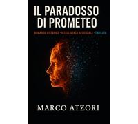 IL PARADOSSO DI PROMETEO: creatività, caos e la rivolta delle macchine: 1 (La Saga di Prometeo)