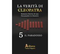 IL PARADOSSO: Romanzo storico di una Psicoanalisi Trans-dimensionale (LA VERITÀ DI CLEOPATRA)