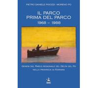 Il parco prima del parco 1968-1988. Genesi del Parco Regionale del Delta del Po nella Provincia di Ferrara (Historiando)