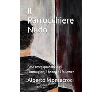 Il Parrucchiere Nudo: Cosa resta quando togli l’immagine, il brand e i follower (Edizioni Il Magazine del Parrucchiere)