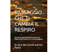 IL PASSAGGIO CHE TI CAMBIA IL RESPIRO: 160+VIE SILENZIOSEPERRITROVARTI AL PUNTO ESATTO IN CUI LA TUA RICOMINCIA (LE SOGLIE DELL'ANIMA)