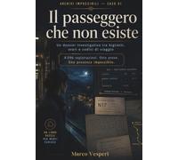 Il passeggero che non esiste: Un dossier investigativo tra biglietti, orari e codici di viaggio: 1 (Archivi Impossibili)