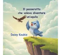 Il passerotto che voleva diventare un’aquila: Una storia ispiratrice sulla fiducia in se stessi, la scoperta dei propri talenti e la magia di essere unici. (Piccoli Cuori, Grandi Insegnamenti)