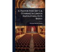 Il Pastor Fido [by G.b. Guarini] In Lingua Napoletana Di D. Basile