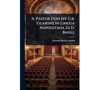 Il Pastor Fido [by G.b. Guarini] In Lingua Napoletana Di D. Basile