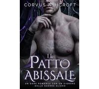 Il Patto Abissale: Un Dark Romance con un Signore della Guerra Alieno (I Dark Romance di Corvus Ashcroft)