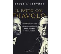 Il patto col diavolo. Mussolini e papa Pio XI. Le relazioni segrete fra il Vaticano e l'Italia fascista (Saggi stranieri)