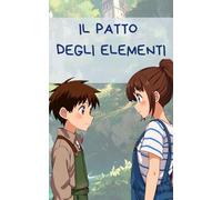 Il patto degli elementi: Un legame nascosto. Un potere dimenticato. Un equilibrio da ricostruire