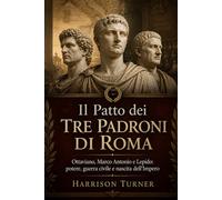 Il Patto dei Tre Padroni di Roma: Ottaviano, Marco Antonio e Lepido: potere, guerra civile e nascita dell’Impero