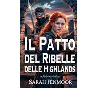 Il Patto del Ribelle delle Highlands: Un romanzo storico scozzese di guerra, segreti e amore forgiato nel fuoco