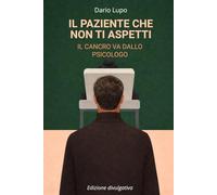 IL PAZIENTE CHE NON TI ASPETTI: IL CANCRO VA DALLO PSICOLOGO (versione divulgativa): 1