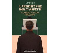 IL PAZIENTE CHE NON TI ASPETTI: IL CANCRO VA DALLO PSICOLOGO (versione divulgativa): 1