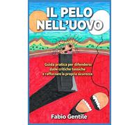 Il Pelo Nell'Uovo: Guida pratica per difendersi dalle critiche tossiche e rafforzare la propria sicurezza!