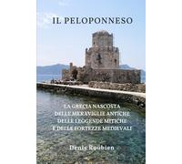 Il Peloponneso: La Grecia nascosta delle meraviglie antiche, delle leggende mitiche e delle fortezze medievali (Viaggio nella cultura e nel paesaggio)
