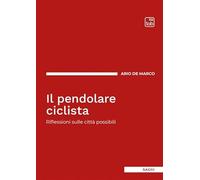 Il pendolare ciclista. Riflessioni sulle città possibili (Saggi)