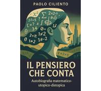 Il pensiero che conta: Viaggio nella matematica come memoria, linguaggio e forza interiore
