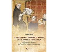 Il pensiero di Meister Eckhart come pratica filosofica. Abbandono e distacco dall’antichità alla contemporaneità (Philosophica)
