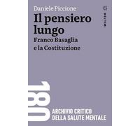 Il pensiero lungo. Franco Basaglia e la Costituzione (180. Archivio critico della salute mentale)